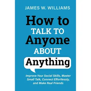How to Talk to Anyone about Anything: Improve Your Social Skills, Master Small Talk, Connect Effortlessly, and Make Real Friends (Communication Skills Training) Hardcover – April 16, 2024