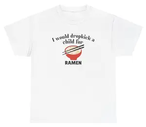 I Would Dropkick A Child For Ramen Tee Cotton Unisex Graphic Tee Funny Gift, Funny Meme shirt Funny T-Shirt Gift for Him Gift For Her Vintage Y2K Hoodie Sweatshirt