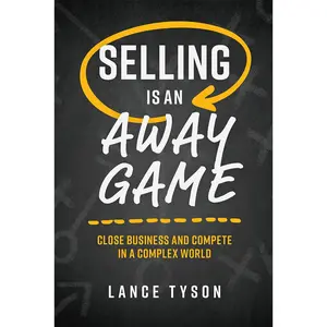 USED-Selling Is an Away Game: Close Business and Compete in a Complex World by Tyson, Lance (Hardcover)