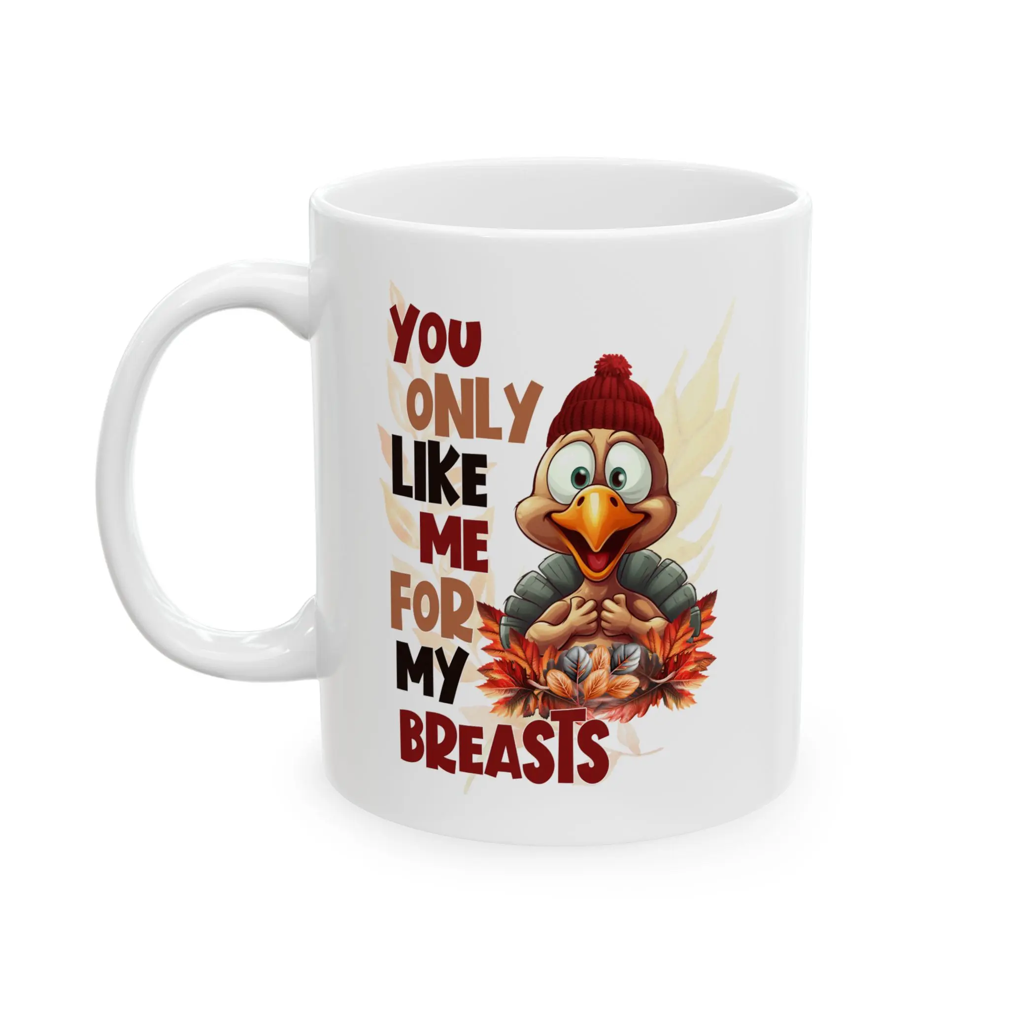 You Only Like Me For My Breasts - Funny Thanksgiving Turkey - Fall Coffee Mug (11oz, 15oz) Ceramic Drinkware Reusable