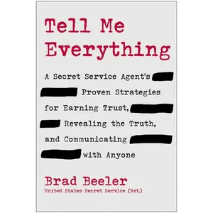 Tell Me Everything: A Secret Service Agent's Proven Strategies for Earning Trust, Revealing the Truth, and Communicating with Anyone