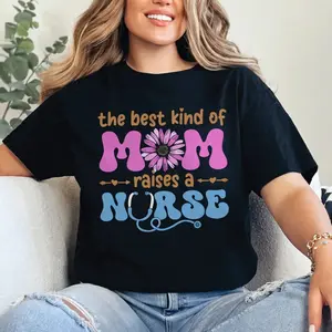 The Best Kind of Mom Raises a Nurse T-Shirt Funny Mom Nurse Graphic Tee Mother Pride Shirt Gift for Nurse Mom Women Cute Family Shirt