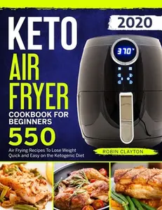 USED-Keto Air Fryer Cookbook For Beginners: 550 Air Frying Recipes To Lose Weight Quick and Easy on the Ketogenic Diet by Clayton, Robin (Paperback)