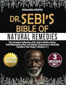 Dr Sebi's Bible of Natural Remedies 3 Books in 1 Complete Collection of Alkaline Herbs Anti Inflammatory Diet & Holistic Treatments for Holistic Health