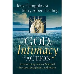 USED-The God of Intimacy and Action: Reconnecting Ancient Spiritual Practices, Evangelism, and Justice by Tony Campolo (Hardcover)