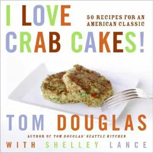 USED-I Love Crab Cakes!: 50 Recipes for an American Classic by Douglas, Tom (Hardcover)