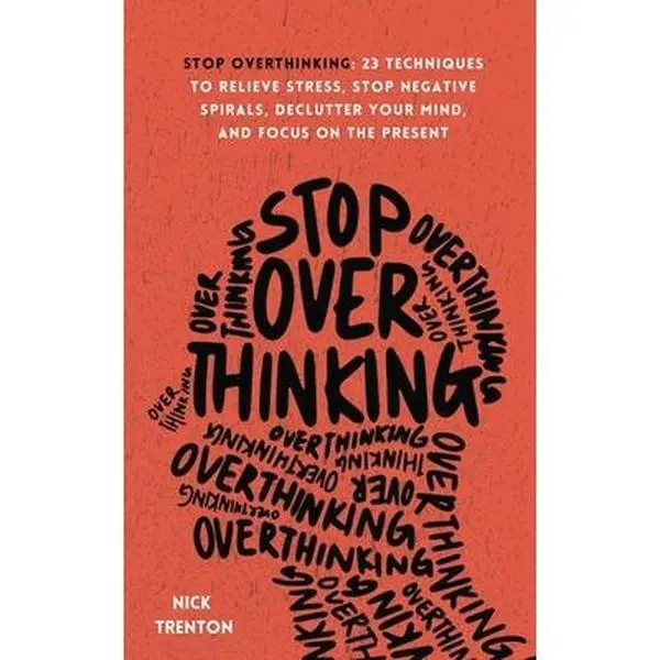 Stop Overthinking: 23 Techniques to Relieve Stress, Stop Negative Spirals, Declutter Your Mind, and Focus on the Present -- Nick Trenton - Paperback