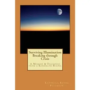 USED-Surviving Illumination Breaking through Crisis: A Memoir & Teachings from a Kundalini Rising by Peterson, Kathrina Kasha (Paperback)
