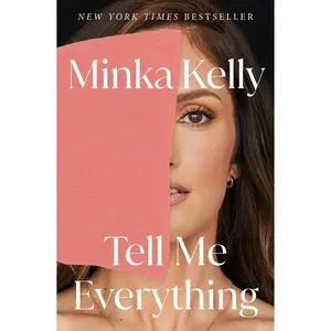 Tell Me Everything: A Memoir -- Minka Kelly - Hardcover