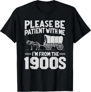 100% Cotton Unisex Please Be Patient I'm From the 1900s Funny Over the Hill T-Shirt