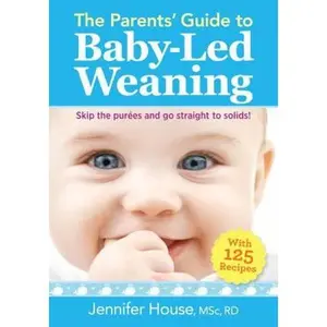 USED-The Parents' Guide to Baby-Led Weaning: With 125 Recipes by House, Jennifer (Paperback)