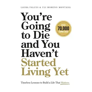 You’re Going to Die and You Haven’t Started Living Yet: Timeless Lessons to Build a Life That Matters