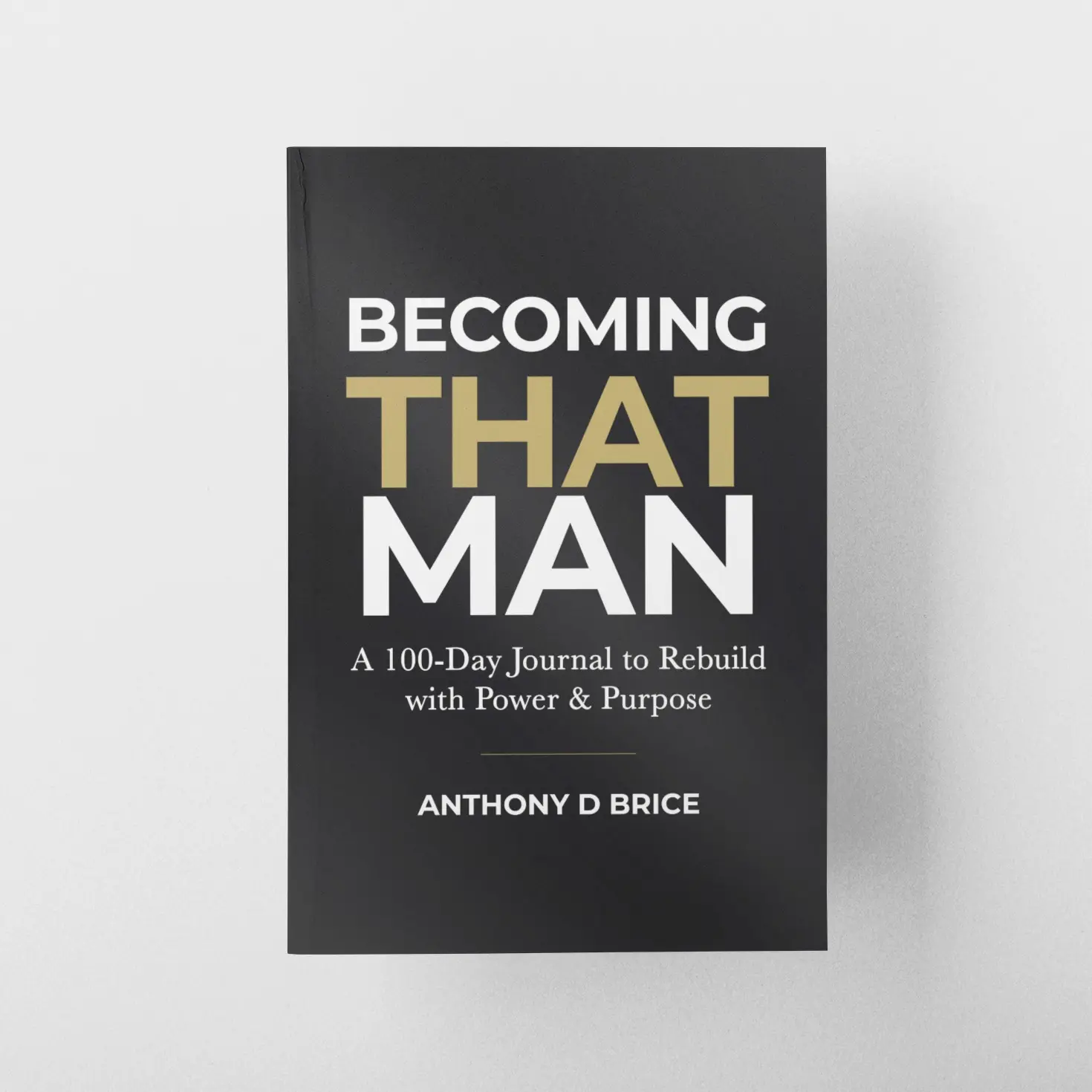 Becoming That Man: A 100-Day Guided Journal to Rebuild with Power & Purpose - 979-8267916196 for Men's Daily Growth & Clarity, Self Improvement Journal, Workbook Journal, Mens Gifts