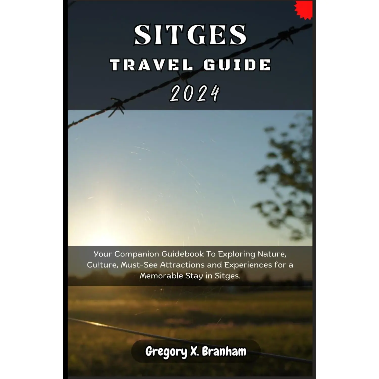 Sitges Travel Guide 2024: Your Companion Guidebook To Exploring Nature, Culture, Must-See Attractions and Experiences for a Memorable Stay