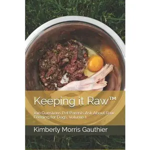 USED-Keeping it Raw(TM): 100 Questions Pet Parents Ask About Raw Feeding for Dogs, Volume 1 by Gauthier, Kimberly Morris (Paperback)