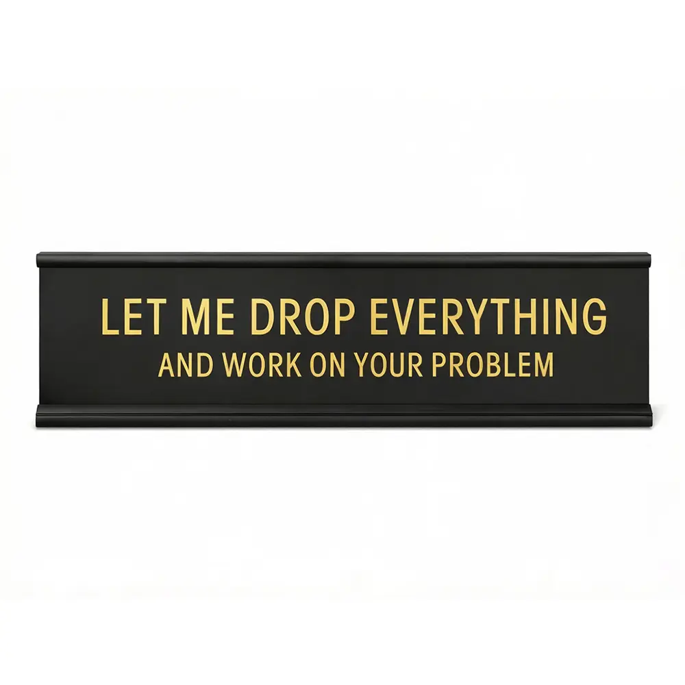 Let Me Drop Everything and Work On Your Problem – Funny Desk Decor & Office Gag Gift for Coworkers