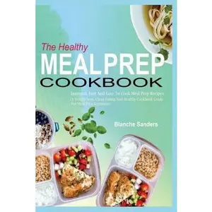 USED-The Healthy Meal Prep Cookbook: Essential, Fast and Easy to Cook Meal Prep Recipes (a Weight Loss, Clean Eating and Healthy Cookbook Guide for Meal Pr by Sanders, Blanche (Paperback)