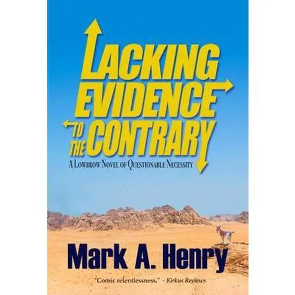 USED-Lacking Evidence to the Contrary: A Lowbrow Novel of Questionable Necessity by Mark A. Henry (Paperback)