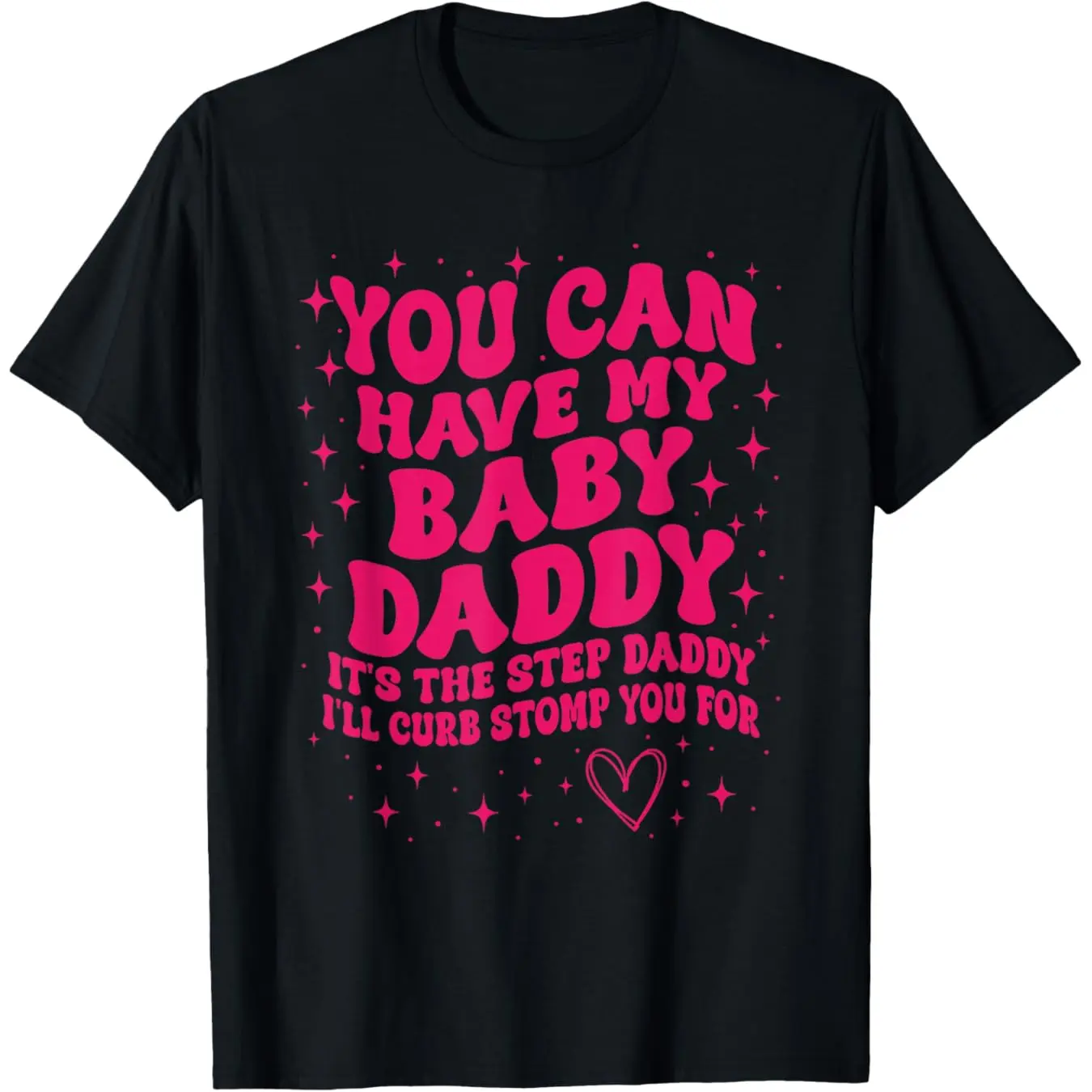 You Can Have My Baby Daddy - It's The Step Daddy I'll Curb T-Shirt / Sweatshirt Classic