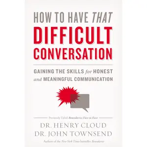 How to Have That Difficult Conversation: Gaining the Skills for Honest and Meaningful Communication by Henry Cloud||John Townsend [Paperback Book]