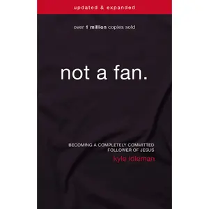 Not a Fan Updated and   Expanded: Becoming a Completely Committed Follower of Jesus by Kyle Idleman [Paperback Book]