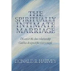 USED-The Spiritually Intimate Marriage: Discover the Close Relationship God Has Designed for Every Couple by Donald R. Harvey (Paperback)