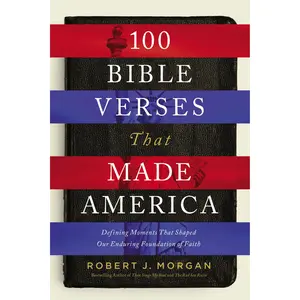 100 Bible Verses That Made America: Defining Moments That Shaped Our Enduring Foundation of Faith by Robert J. Morgan [Hardback Book]