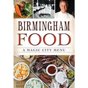 USED-Birmingham Food: A Magic City Menu by Brown, Emily (Paperback)
