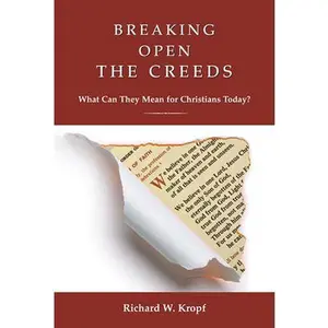 USED-Breaking Open the Creeds: What Can They Mean for Christians Today? by Kropf, Richard W. (Paperback)