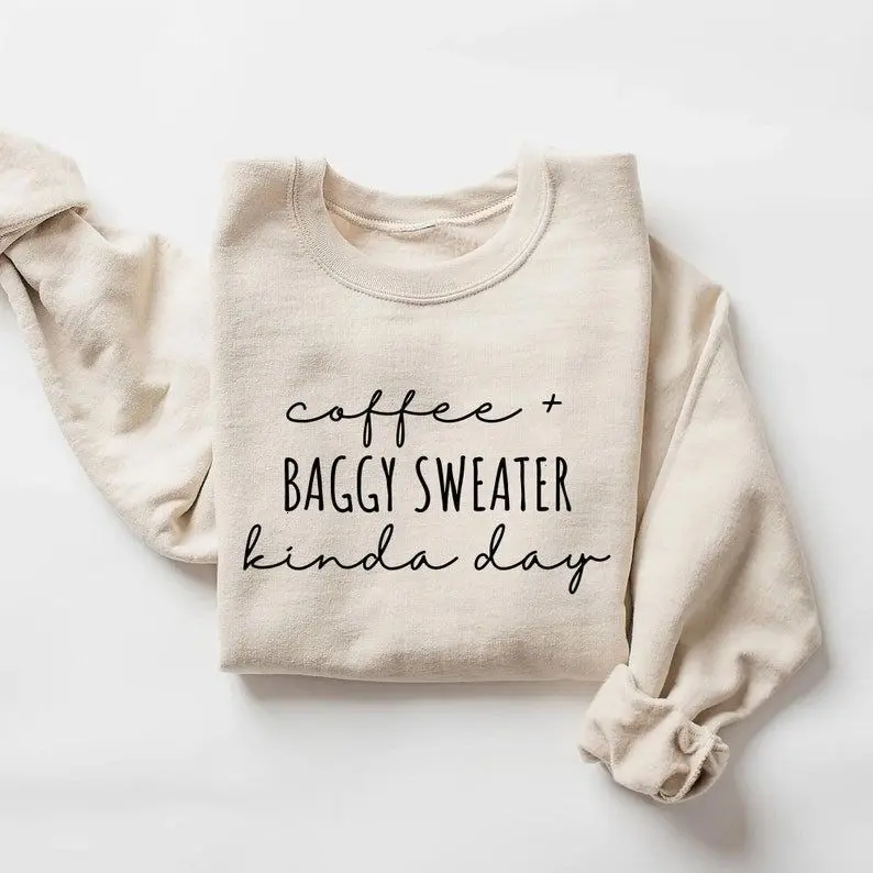 [Sale off up to 50%] Coffee and Baggy sweater Kinda Day Sweatshirt, Introvert Gift Cute Cozy Sweatshirt Graphic Shirt, Gift for Her, Trendy Retro, winter season