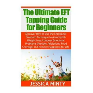 USED-The Ultimate EFT Tapping Guide for Beginners: Discover How to Use the Emotional Freedom Technique to Accomplish Weight Loss, Conquer Emotional Problem by Minty, Jessica (Paperback)