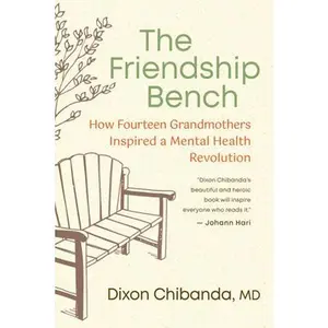 The Friendship Bench: How Fourteen Grandmothers Inspired a Mental Health Revolution -- Dixon Chibanda - Paperback