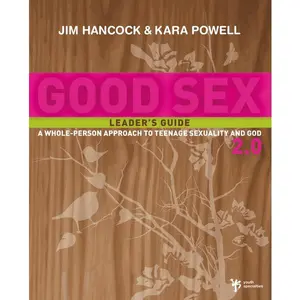 Good Sex 2.0 Leader's Guide: A Whole-Person Approach to Teenage Sexuality and God