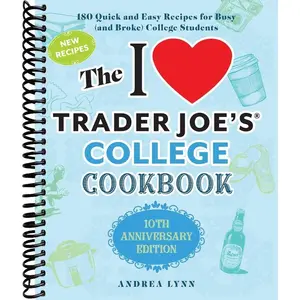 The I Love Trader Joe's College Cookbook: 10th Anniversary Edition: 180 Quick and Easy Recipes for Busy (And Broke) College Students (Unofficial Trader Joe's Cookbooks)