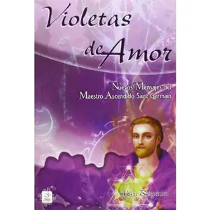 USED-VIOLETAS DE AMOR. NUEVOS MENSAJES DEL MAESTRO ASCENDIDO SAINT GERMAIN by AKARI BERGANZO (Paperback)