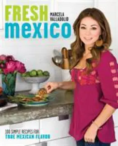 USED-Fresh Mexico: 100 Simple Recipes for True Mexican Flavor: A Cookbook by Valladolid, Marcela (Paperback)