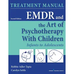 EMDR and the Art of Psychotherapy with Children: Infants to Adolescents Treatment Manual, Second Edition: Infants to Adolescents Treatment Manual 2nd Edition