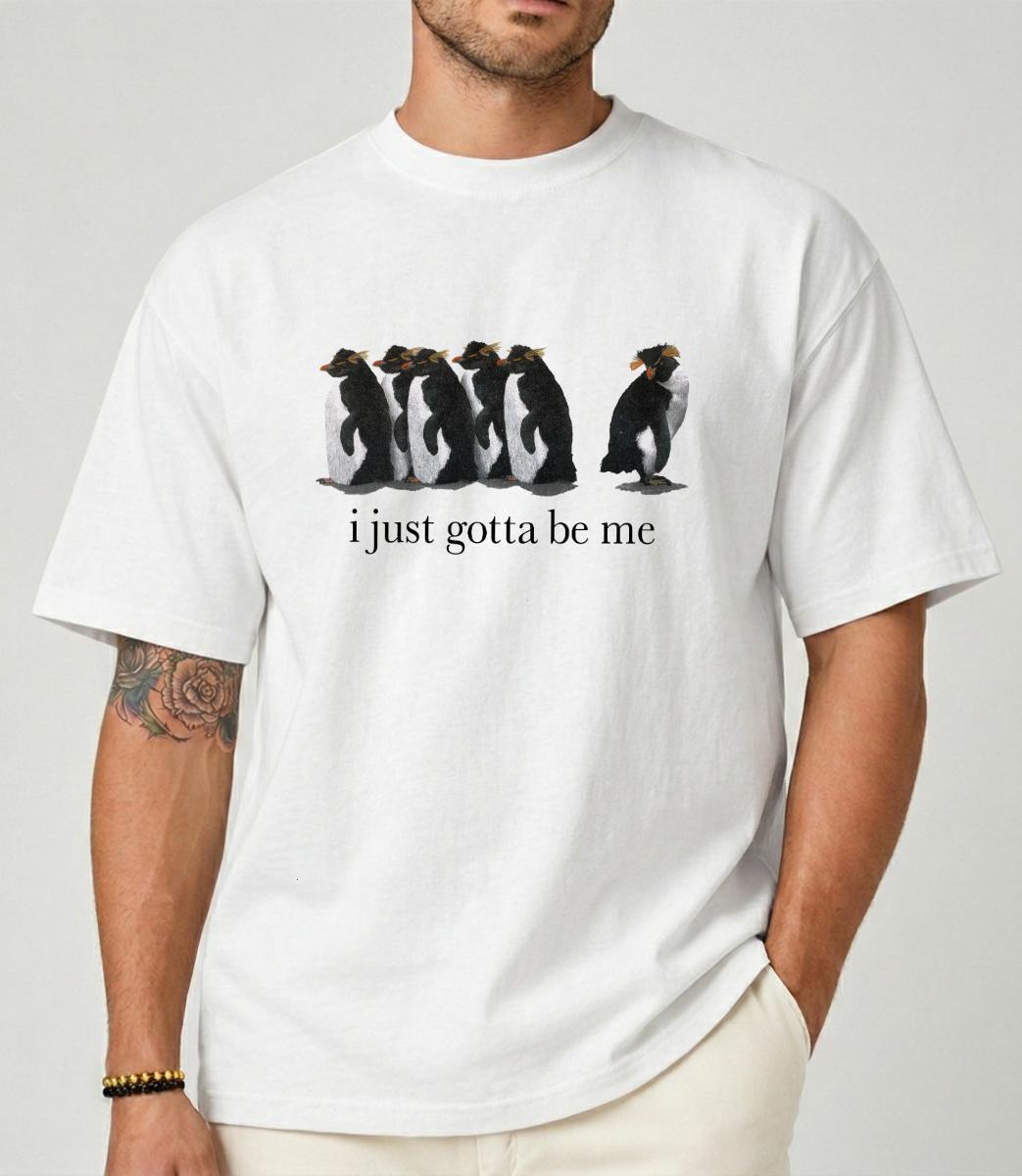 Funny Penguin Graphic T-Shirt – “I Just Gotta Be Me” Cute Animal Tee,Unisex Casual Streetwear,Trending Shirt Gifts Suitable for Him, Her|men's t shirts|men gifts