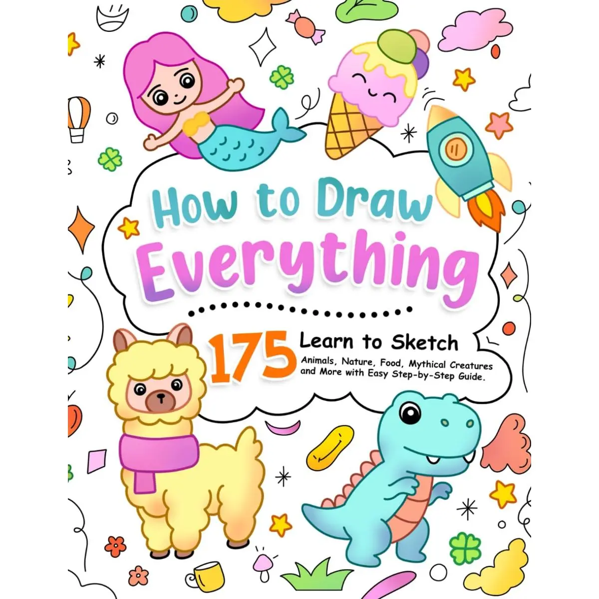 How to Draw Everything: Learn to Sketch 175 Animals, Nature, Food, Mythical Creatures and More with Easy Step-by-Step Guide. (How To Draw Step-by-Step for Kids) Paperback – April 5, 2023