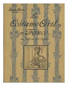 USED-Le Costume Civil En France Du XIII Au XIX Siecle by Camille Piton (Hardcover)