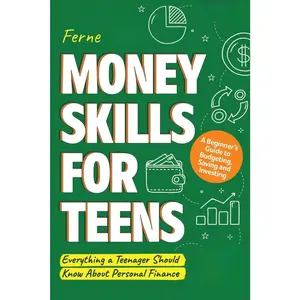 Money Skills for Teens: A Beginner’s Guide to Budgeting, Saving, and Investing. Everything a Teenager Should Know About Personal Finance (Life Skills for Tweens & Teens)
