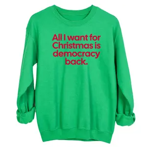 All I Want for Christmas Is Democracy Back Unisex Sweatshirt (Christmas Colors)
