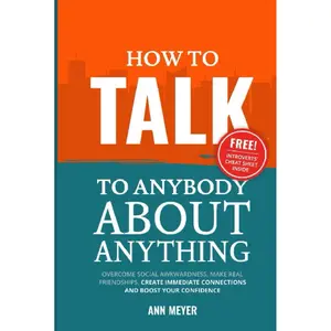 How to Talk to Anybody About Anything: Overcome social awkwardness, make real friendships, create immediate connections and boost your confidence Hardcover – March 19, 2025