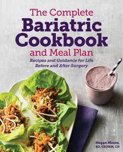The Complete Bariatric Cookbook and Meal Plan: Recipes and Guidance for Life Before and After Surgery -- Megan Moore - Paperback