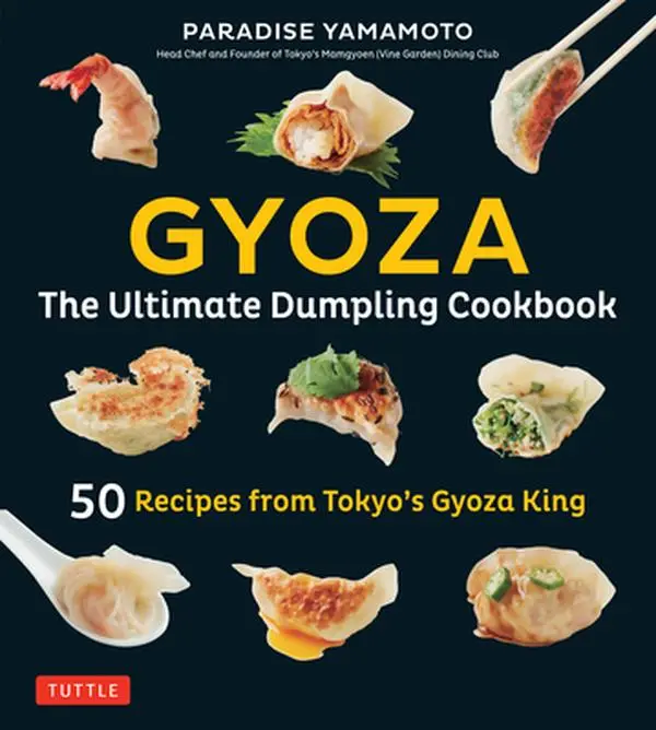 Gyoza: The Ultimate Dumpling Cookbook: 50 Recipes from Tokyo's Gyoza King - Pot Stickers, Dumplings, Spring Rolls and More! -- Yamamoto - Hardcover