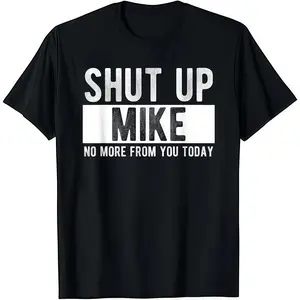 Shut Up Mike No More From You Today T-Shirt | Funny Sarcastic Mike Graphic Tee | Humorous Name Joke Shirt | Mike Gift Idea | Casual Meme Streetwear | TikTok Trend Top