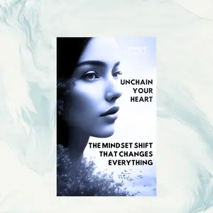 Unchain Your Heart - The Mindset Shift That Changes Everything