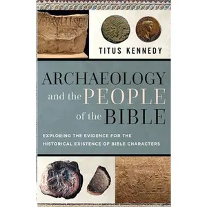 Archaeology and the People of the Bible: Exploring the Evidence for the Historical Existence of Bible Characters -- Titus Kennedy, Paperback