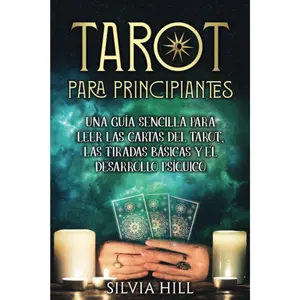 Tarot para principiantes: Una guía sencilla para leer las cartas del tarot, las tiradas básicas y el desarrollo psíquico (Métodos de adivinación) (Spanish Edition)