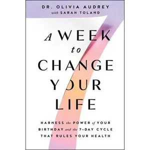 USED-A Week to Change Your Life: Harness the Power of Your Birthday and the 7-Day Cycle That Rules Your Health by Audrey, Olivia (Hardcover)